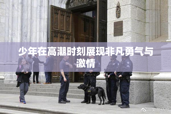 少年在高潮时刻展现非凡勇气与激情