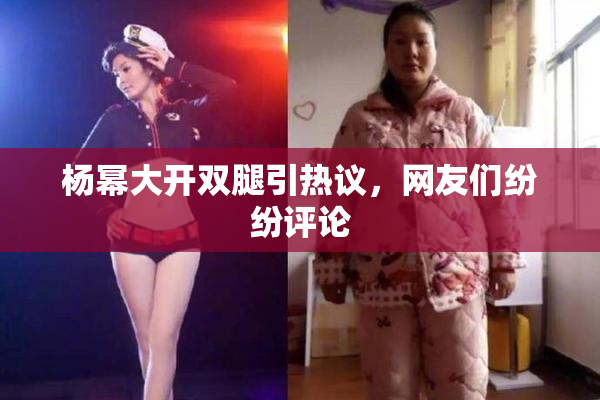 杨幂大开双腿引热议，网友们纷纷评论
