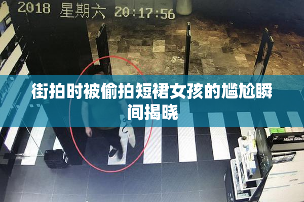 街拍时被偷拍短裙女孩的尴尬瞬间揭晓