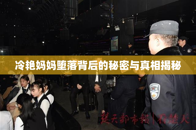 冷艳妈妈堕落背后的秘密与真相揭秘