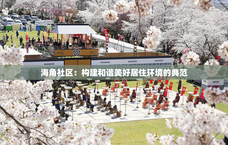 海角社区：构建和谐美好居住环境的典范