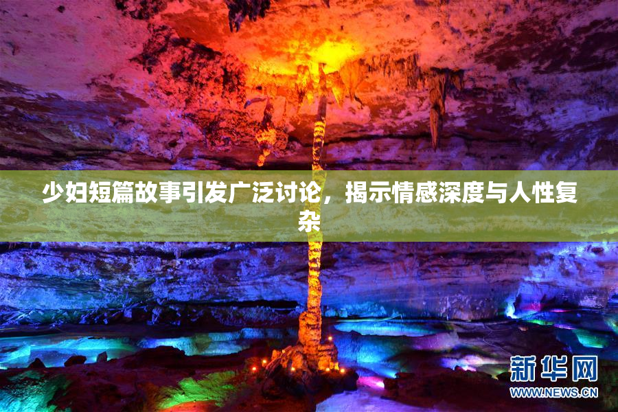 少妇短篇故事引发广泛讨论，揭示情感深度与人性复杂