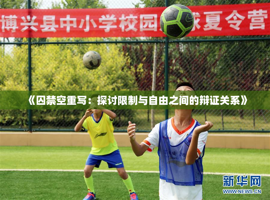 《囚禁空重写：探讨限制与自由之间的辩证关系》