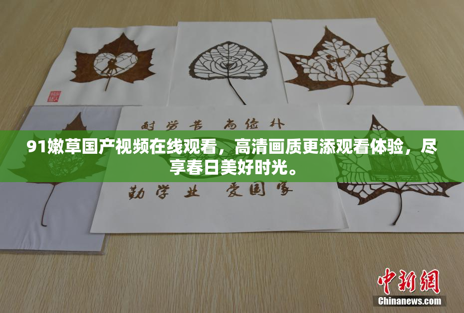 91嫩草国产视频在线观看，高清画质更添观看体验，尽享春日美好时光。