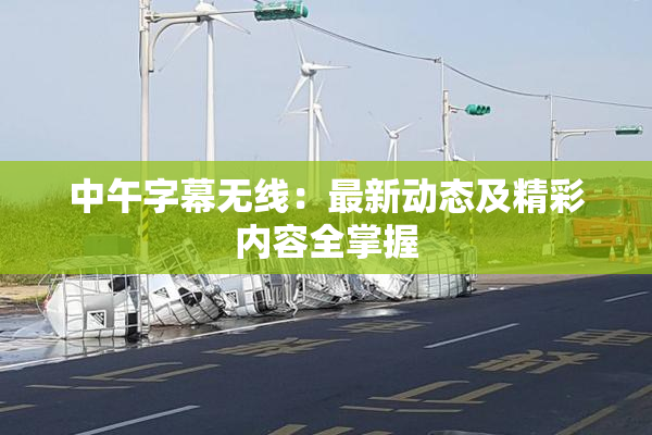 中午字幕无线：最新动态及精彩内容全掌握
