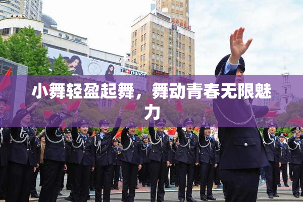 小舞轻盈起舞，舞动青春无限魅力