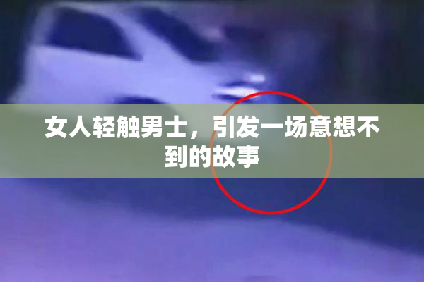女人轻触男士，引发一场意想不到的故事