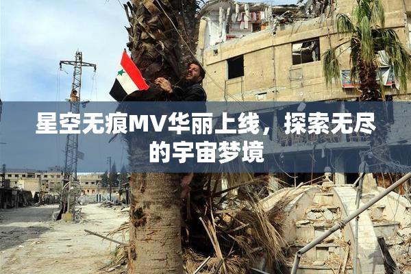 星空无痕MV华丽上线，探索无尽的宇宙梦境