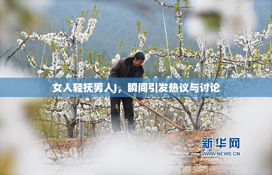 女人轻抚男人J，瞬间引发热议与讨论