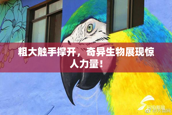 粗大触手撑开，奇异生物展现惊人力量！