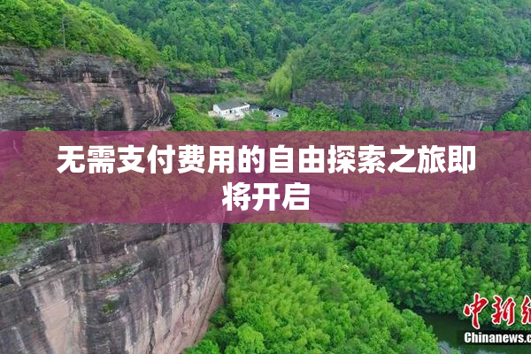 无需支付费用的自由探索之旅即将开启
