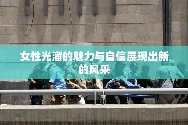 女性光溜的魅力与自信展现出新的风采