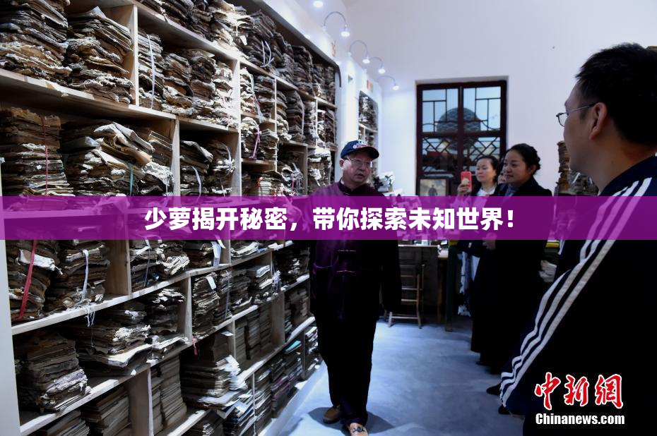 少萝揭开秘密，带你探索未知世界！