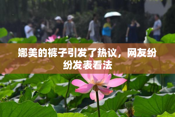 娜美的裤子引发了热议，网友纷纷发表看法