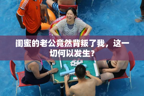 闺蜜的老公竟然背叛了我，这一切何以发生？
