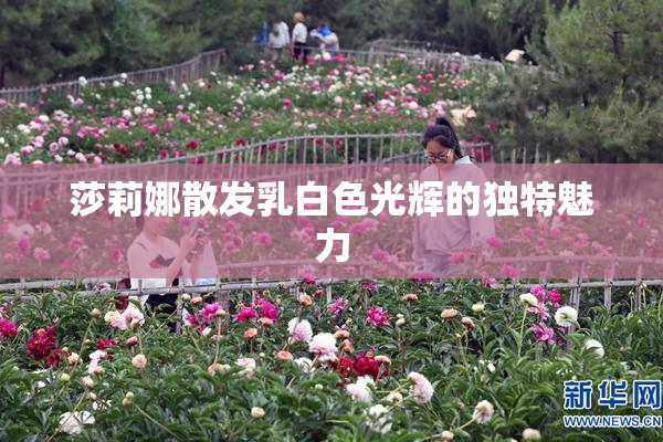 莎莉娜散发乳白色光辉的独特魅力