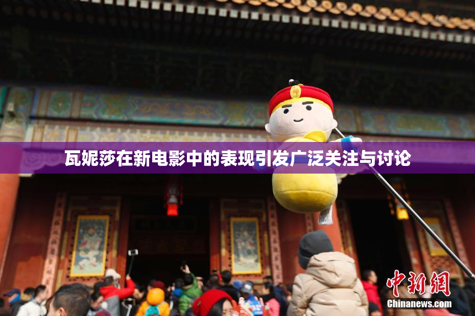 瓦妮莎在新电影中的表现引发广泛关注与讨论