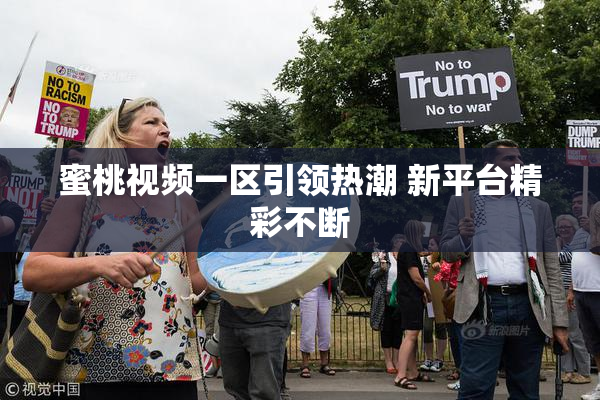 蜜桃视频一区引领热潮 新平台精彩不断