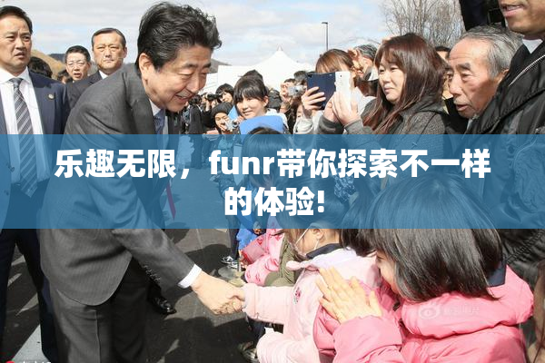 乐趣无限，funr带你探索不一样的体验!