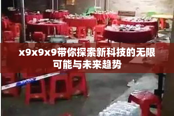 x9x9x9带你探索新科技的无限可能与未来趋势