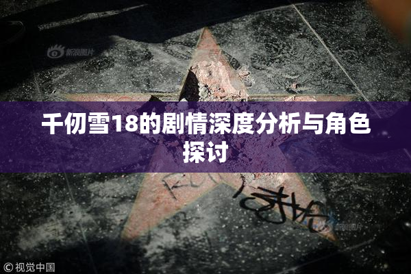千仞雪18的剧情深度分析与角色探讨