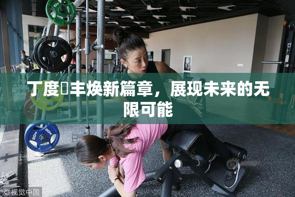 丁度巜丰焕新篇章，展现未来的无限可能