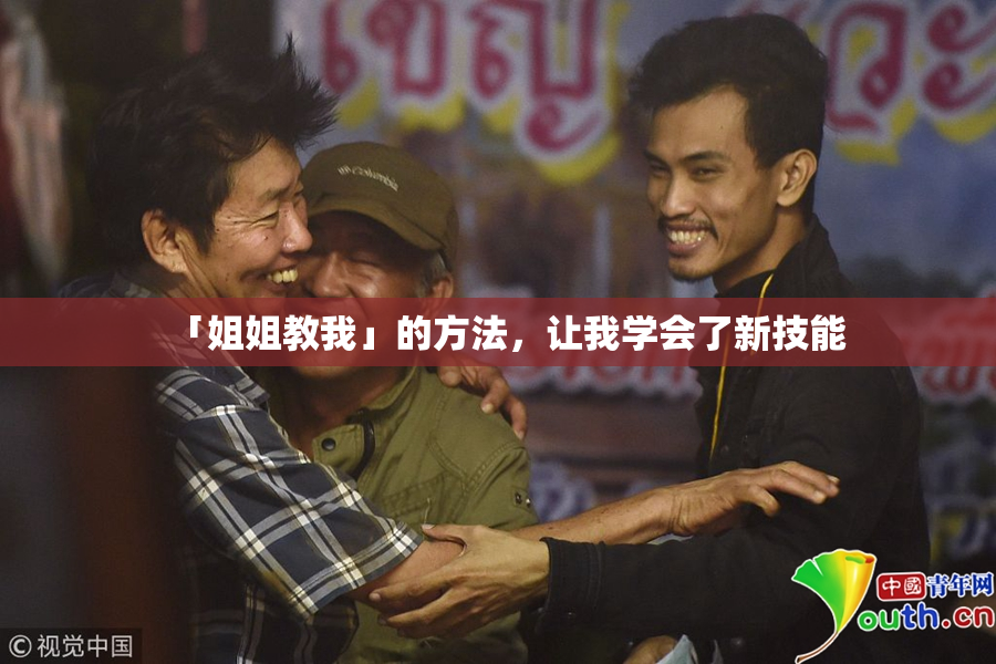 「姐姐教我」的方法，让我学会了新技能