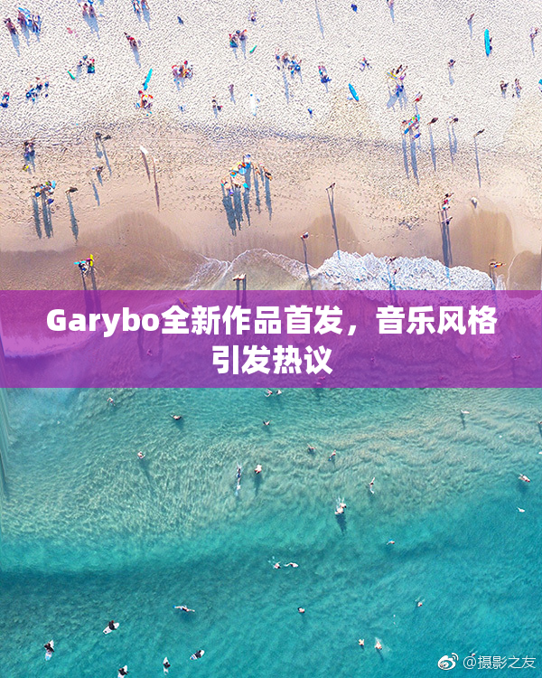 Garybo全新作品首发，音乐风格引发热议