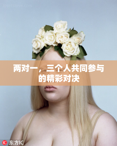 两对一，三个人共同参与的精彩对决
