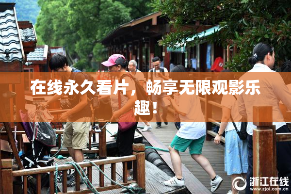 在线永久看片，畅享无限观影乐趣！