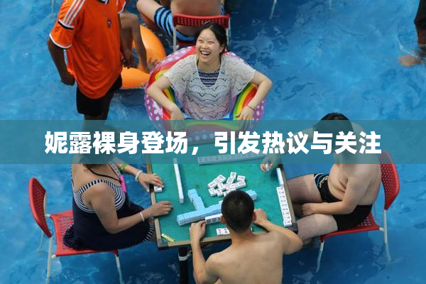 妮露裸身登场，引发热议与关注