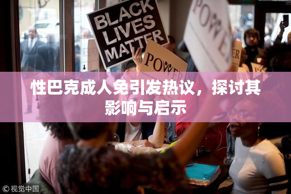 性巴克成人免引发热议，探讨其影响与启示