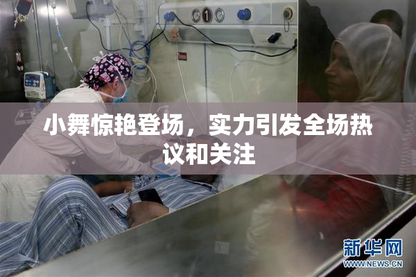 小舞惊艳登场，实力引发全场热议和关注