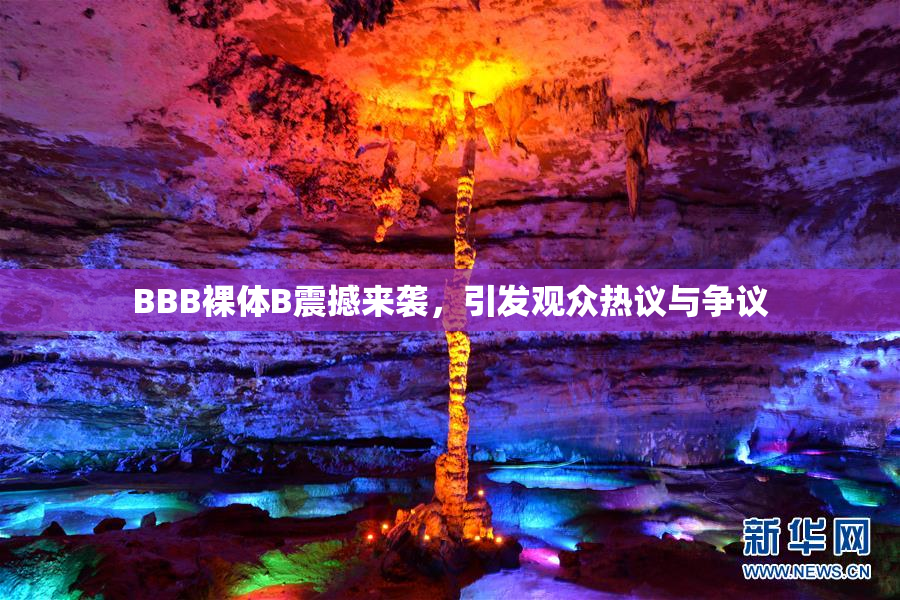 BBB裸体B震撼来袭，引发观众热议与争议