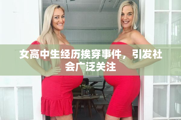 女高中生经历挨穿事件，引发社会广泛关注