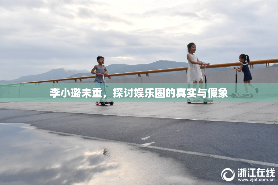 李小璐未重，探讨娱乐圈的真实与假象
