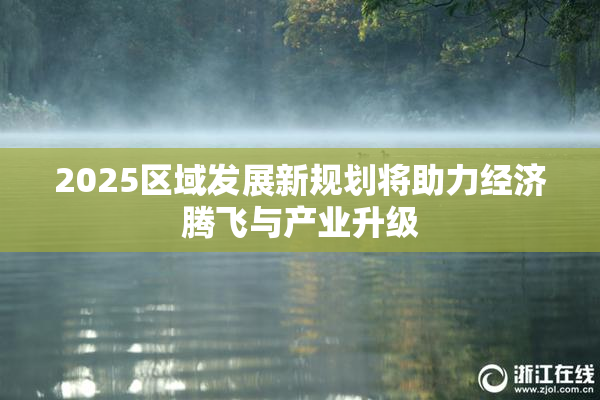 2025区域发展新规划将助力经济腾飞与产业升级