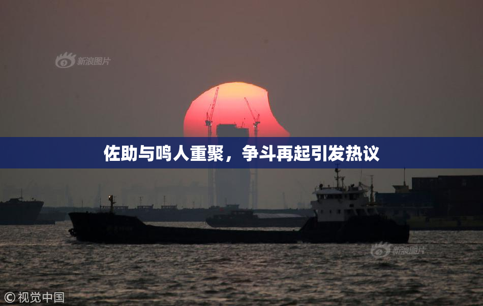 佐助与鸣人重聚，争斗再起引发热议