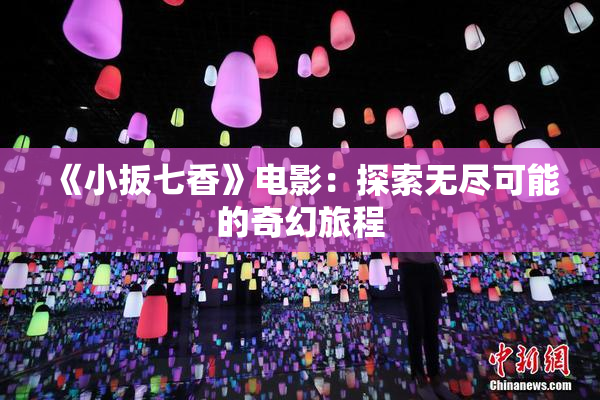 《小扳七香》电影：探索无尽可能的奇幻旅程