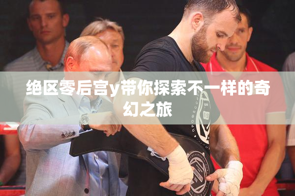 绝区零后宫y带你探索不一样的奇幻之旅