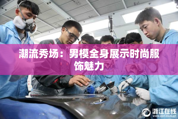 潮流秀场：男模全身展示时尚服饰魅力