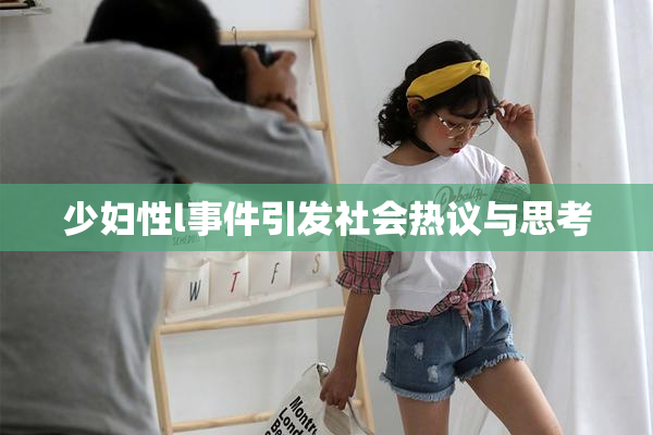 少妇性l事件引发社会热议与思考
