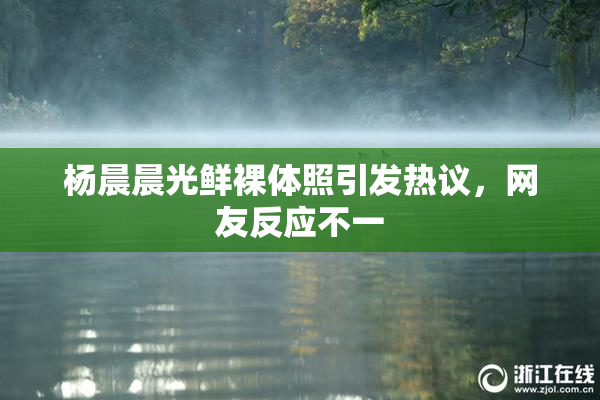 杨晨晨光鲜裸体照引发热议，网友反应不一