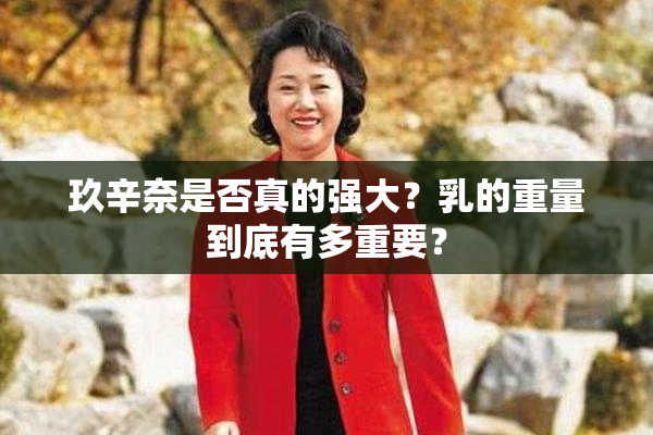 玖辛奈是否真的强大？乳的重量到底有多重要？