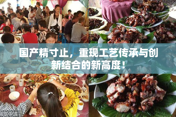 国产精寸止，重现工艺传承与创新结合的新高度！