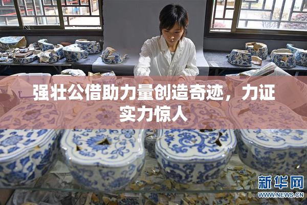 强壮公借助力量创造奇迹，力证实力惊人