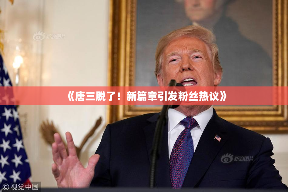 《唐三脱了！新篇章引发粉丝热议》