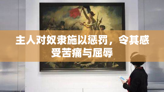主人对奴隶施以惩罚，令其感受苦痛与屈辱