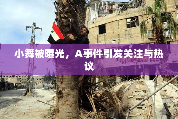 小舞被曝光，A事件引发关注与热议