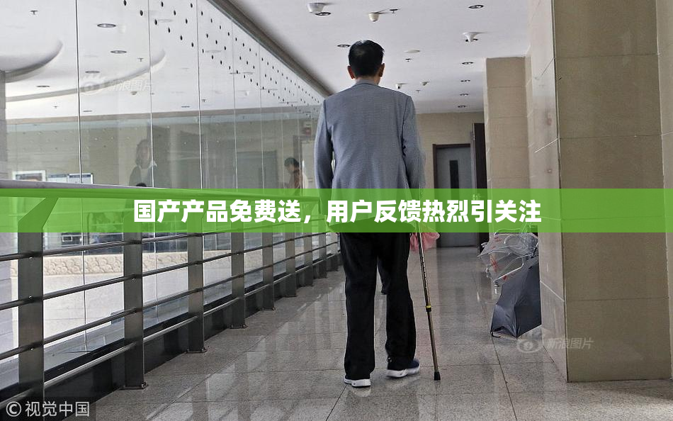 国产产品免费送，用户反馈热烈引关注